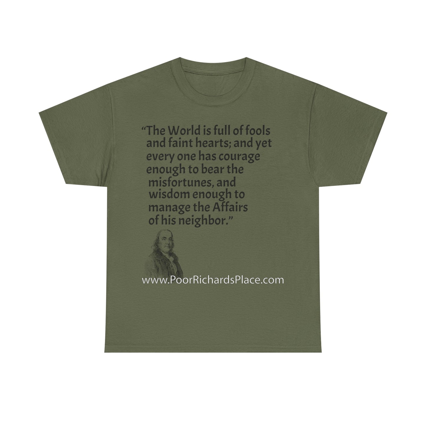 Unisex T-Shirt - Poor Richard Says The World is full of fools and faint hearts; and yet every one has courage enough to bear the misfortunes, and wisdom enough to manage the Affairs of his neighbor