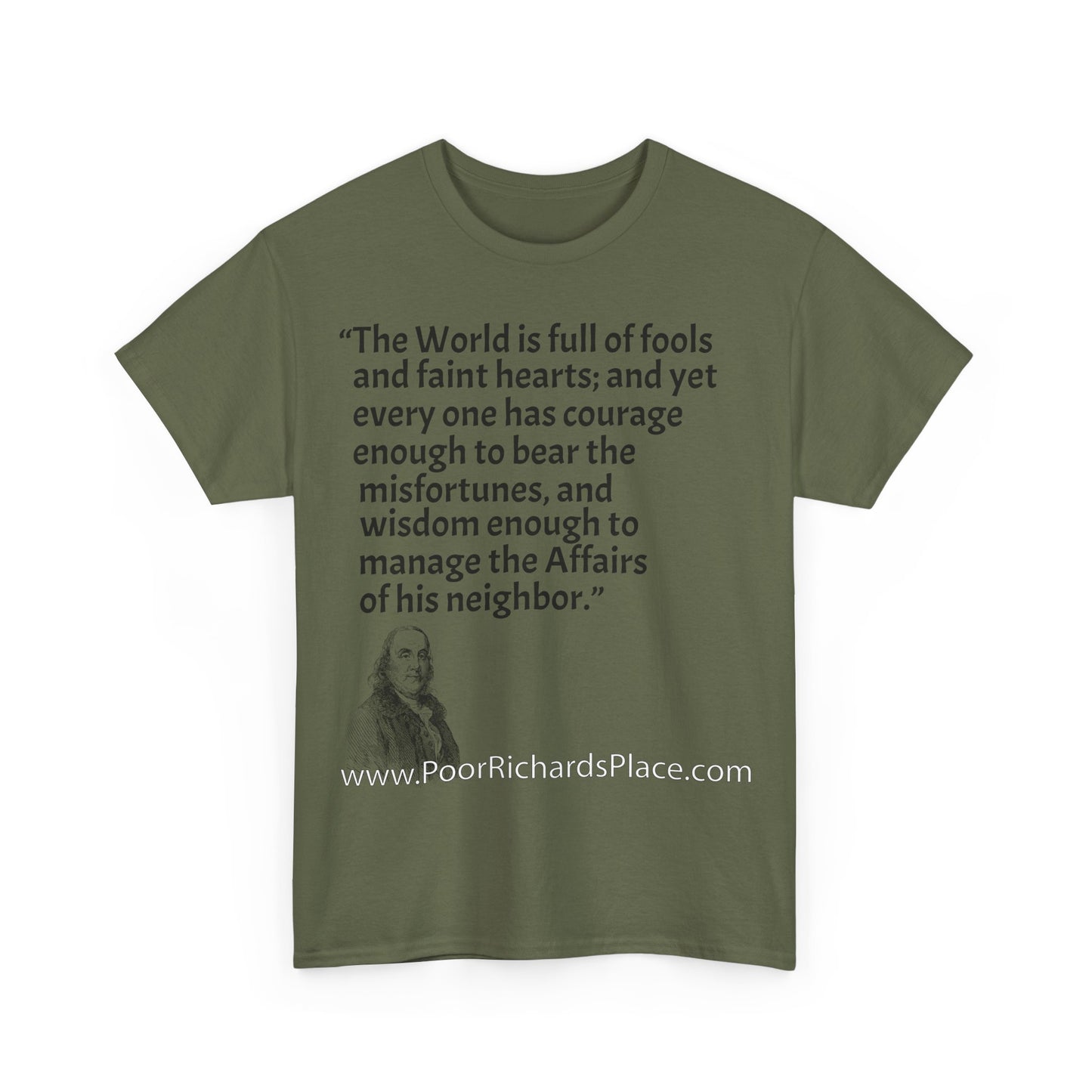 Unisex T-Shirt - Poor Richard Says The World is full of fools and faint hearts; and yet every one has courage enough to bear the misfortunes, and wisdom enough to manage the Affairs of his neighbor