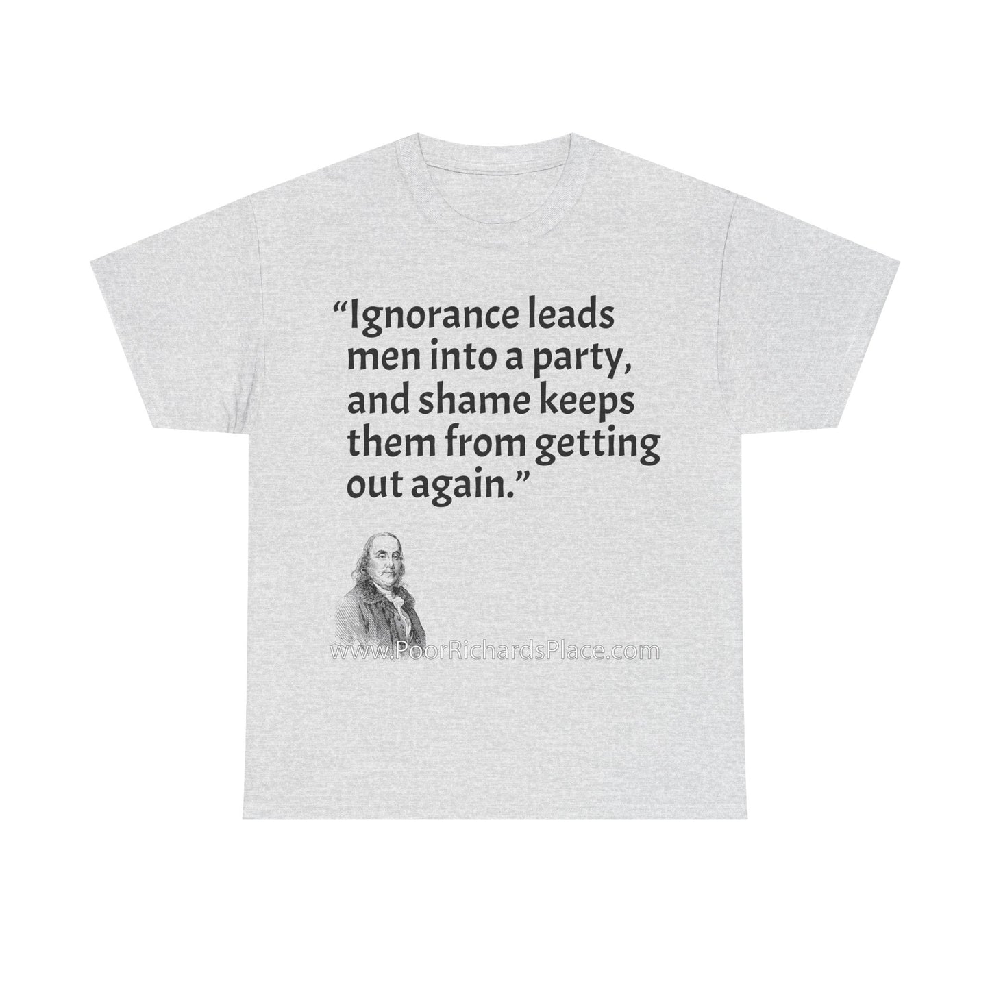 Unisex T-Shirt - Poor Richard Says Ignorance leads men into a party, and shame keeps them from getting out again