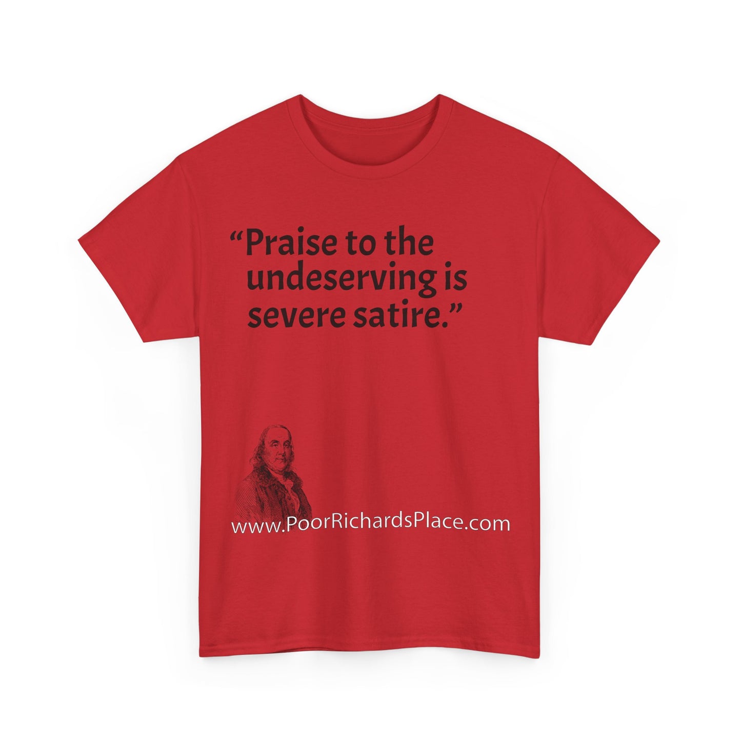 Unisex T-Shirt - Poor Richard Says Praise to the undeserving is severe satire