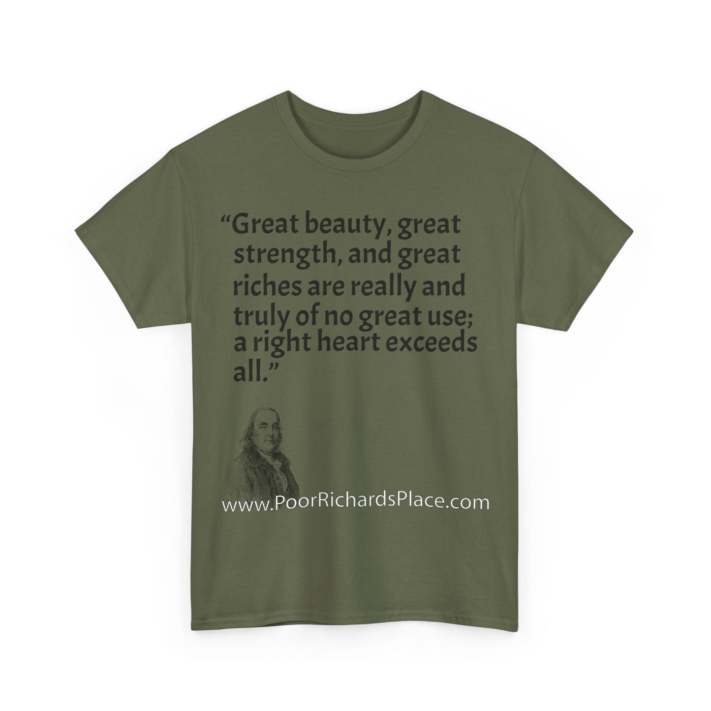 Unisex T-Shirt - Poor Richard Says Great beauty, great strength, and great riches are really and truly of no great use; a right heart exceeds all