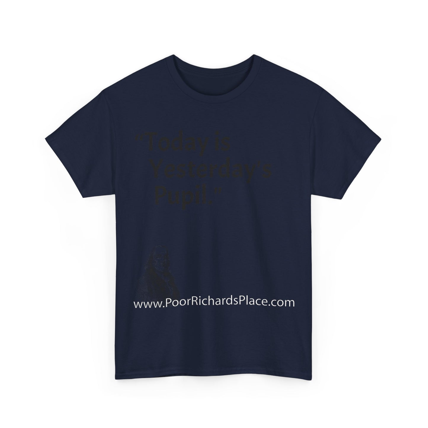 Unisex T-Shirt - Poor Richard Says Today is Yesterday's Pupil