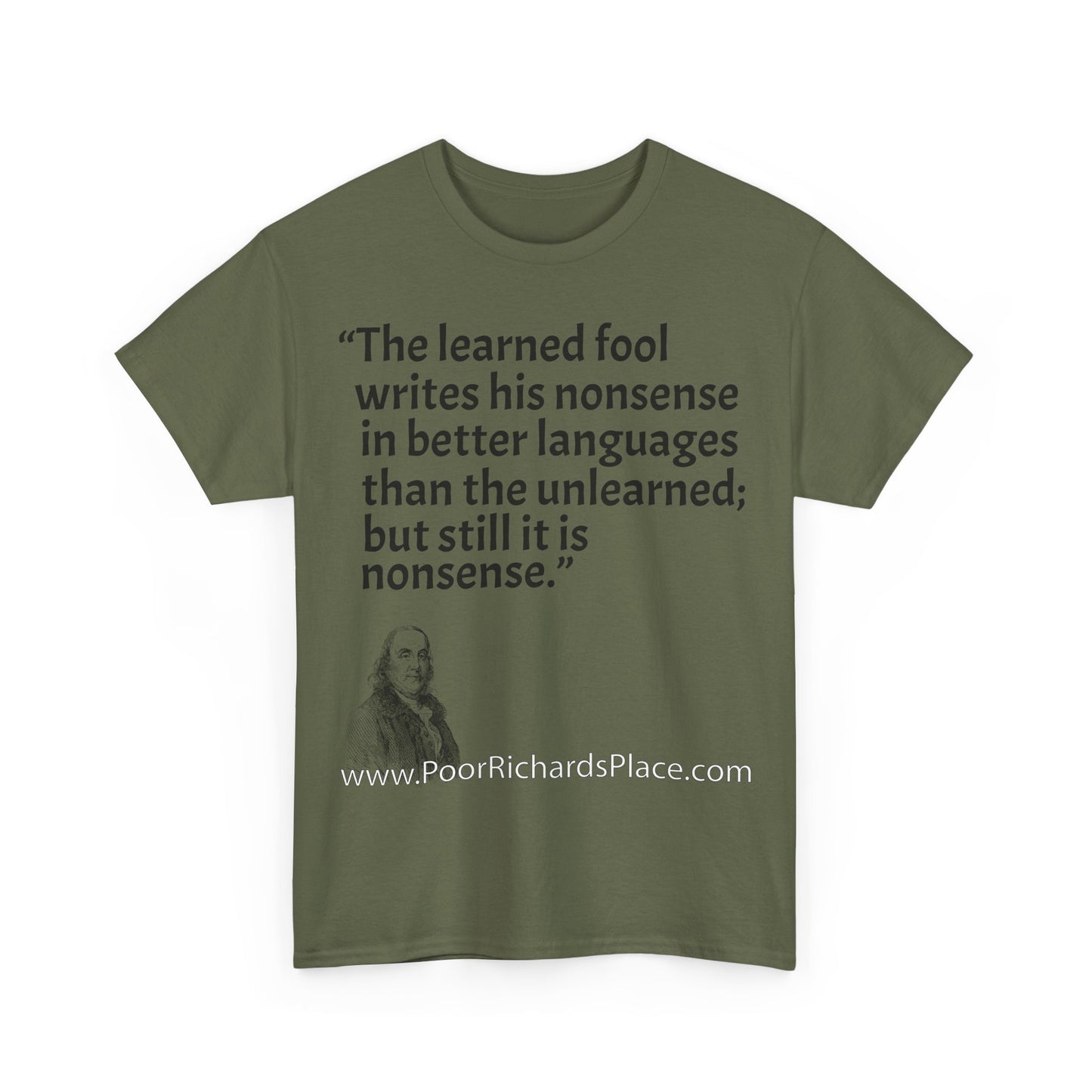 Unisex T-Shirt - Poor Richard Says The learned fool writes his nonsense in better languages than the unlearned; but still it is nonsense
