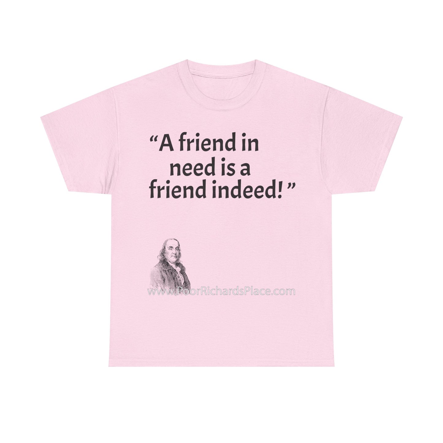 Unisex T-Shirt - Poor Richard Says A friend in need is a friend indeed