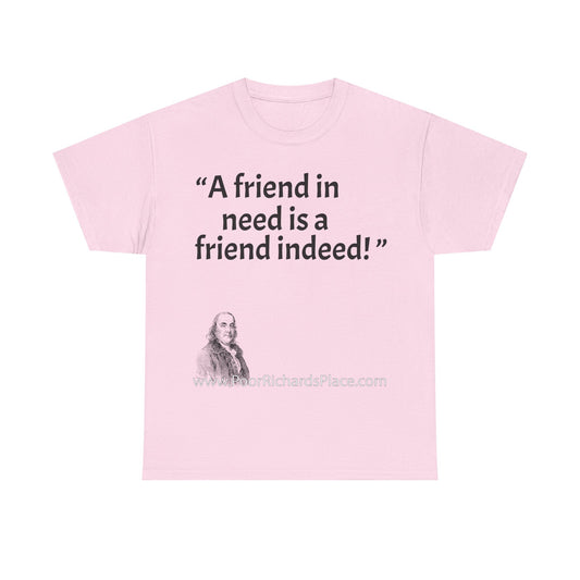Unisex T-Shirt - Poor Richard Says A friend in need is a friend indeed