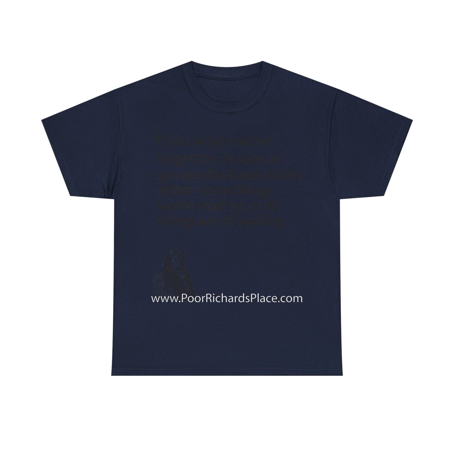 Unisex T-Shirt - Poor Richard Says If you would not be forgotten, as soon as you are dead and rotten, either write things worth reading, or do things worth writing