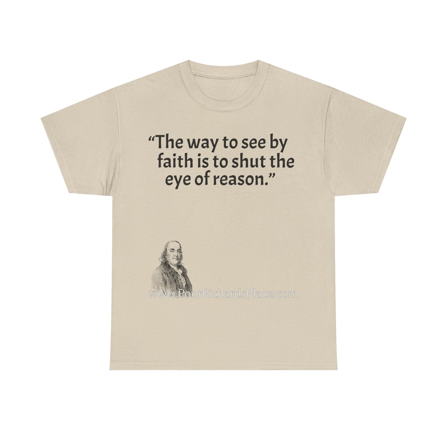 Unisex T-Shirt - Poor Richard Says The way to see by faith is to shut the eye of reason