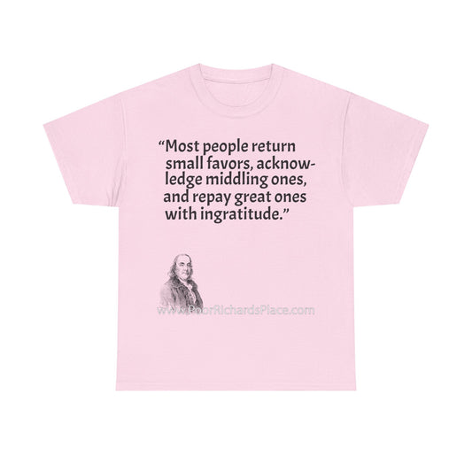 Unisex T-Shirt - Poor Richard Says Most people return small favors, acknowledge middling ones, and repay great ones with ingratitude