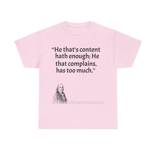 Unisex T-Shirt - Poor Richard Says He that's content, hath enough; He that complains, has too much