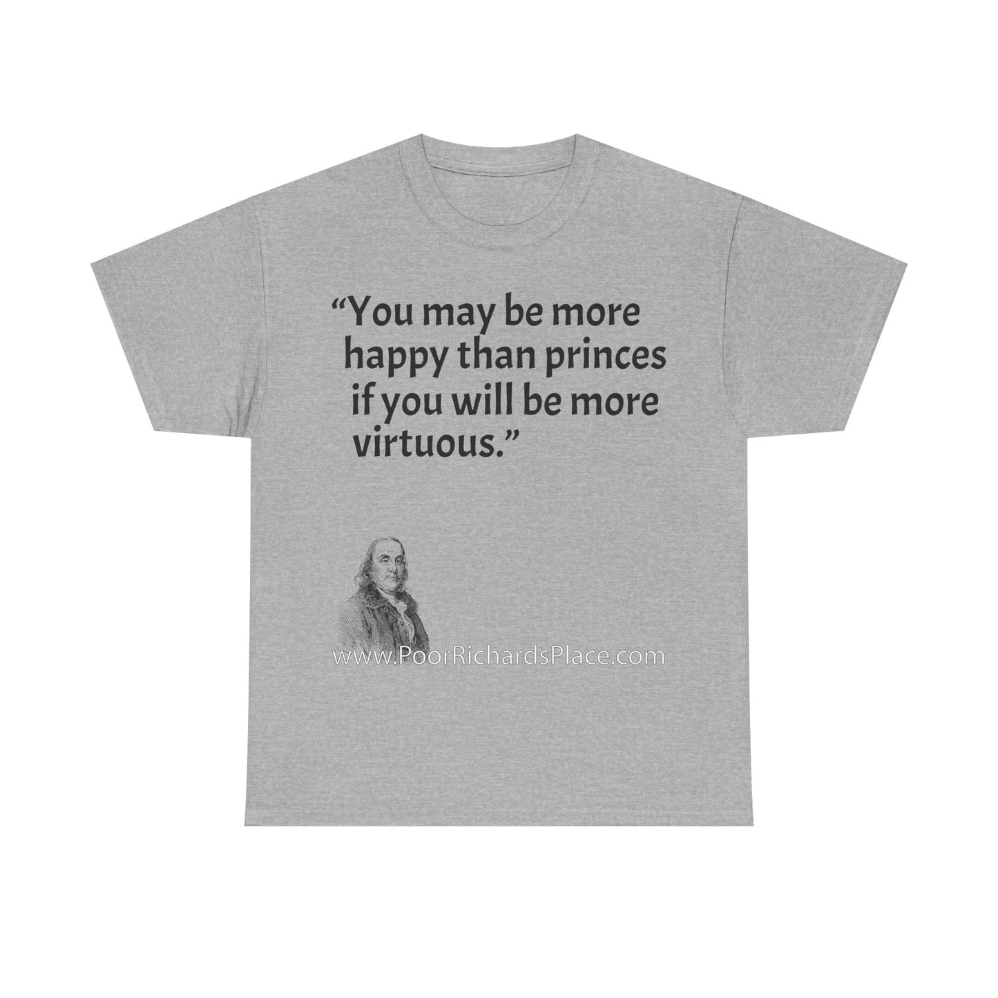 Unisex T-Shirt - Poor Richard Says You may be more happy than princes if you will be more virtuous