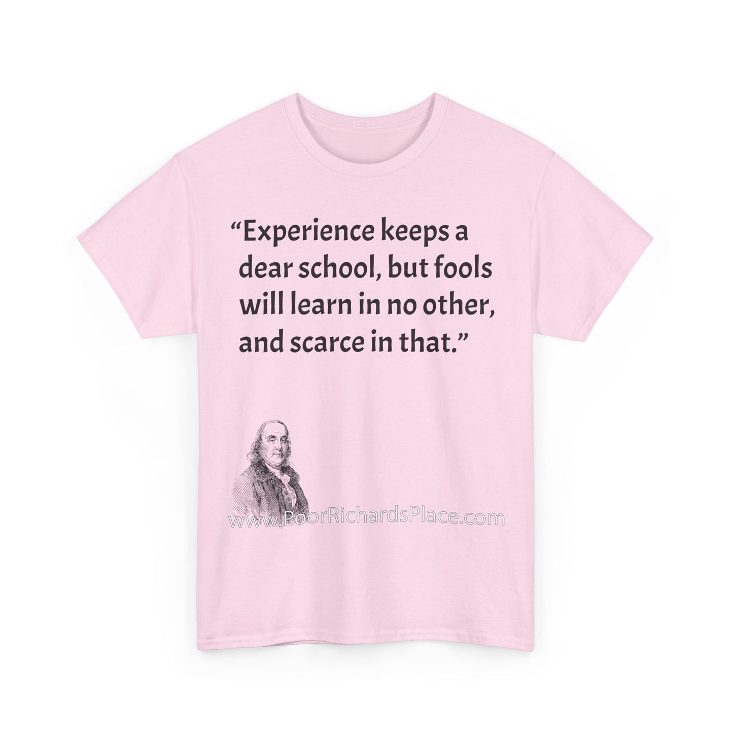 Unisex T-Shirt - Poor Richard Says Experience keeps a dear school, but fools will learn in no other, and scarce in that