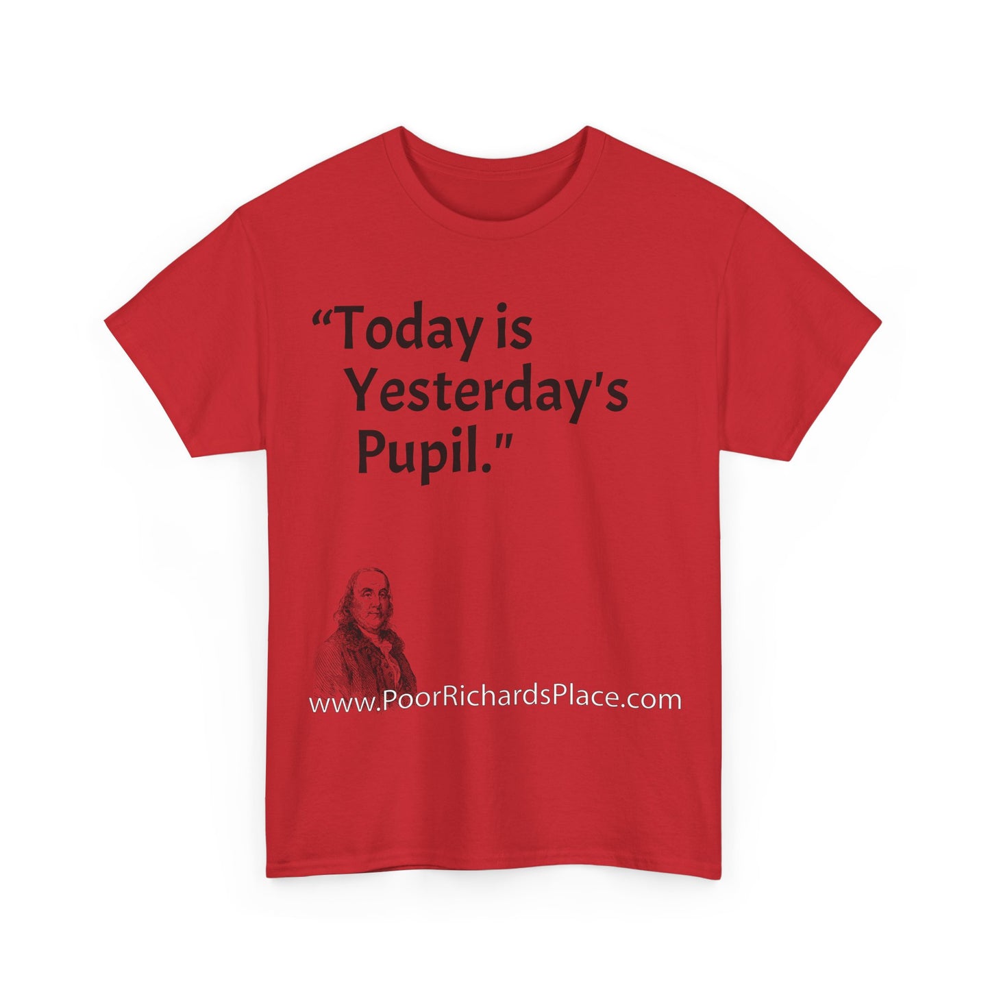 Unisex T-Shirt - Poor Richard Says Today is Yesterday's Pupil