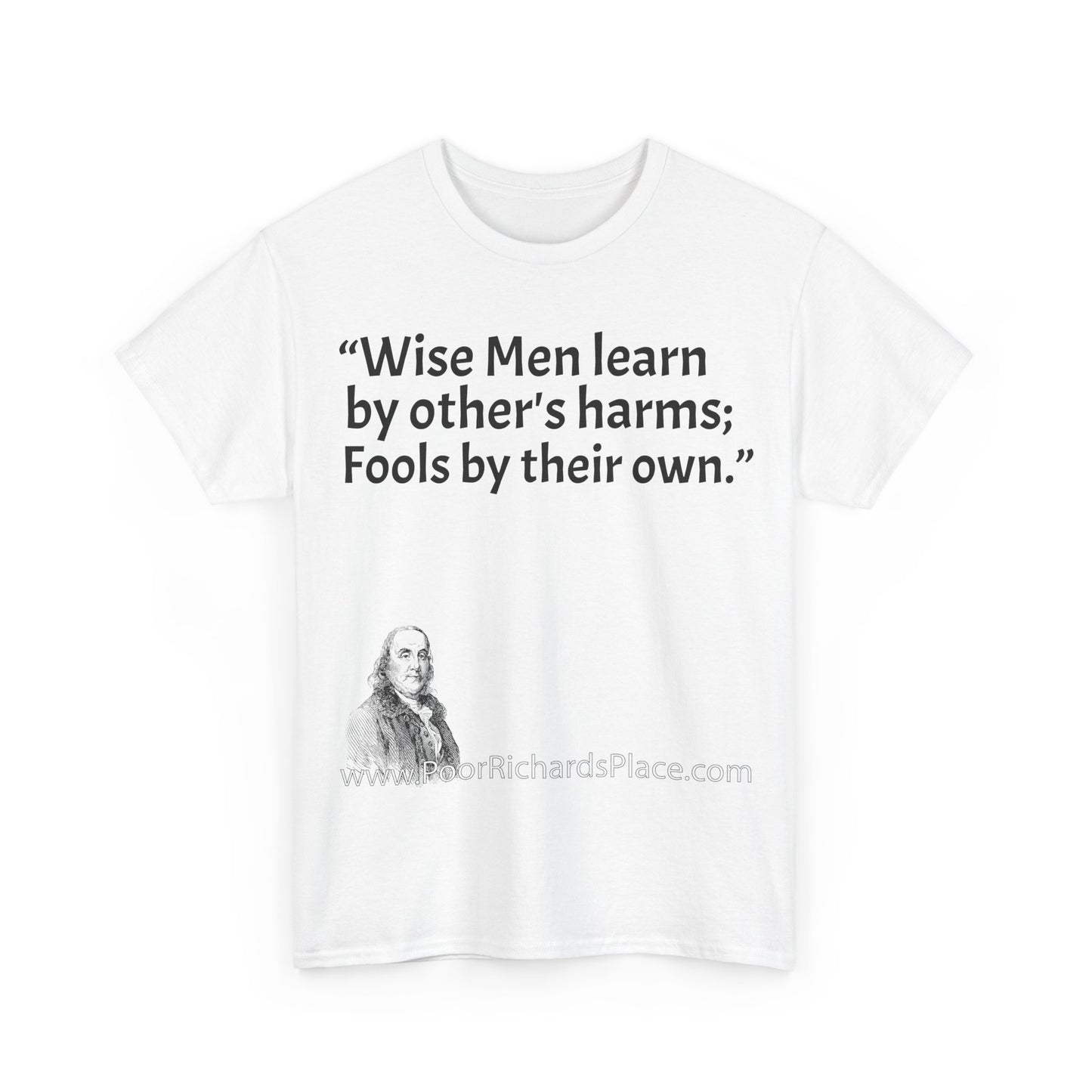 Unisex T-Shirt - Poor Richard Says Wise Men learn by other's harms; Fools by their own