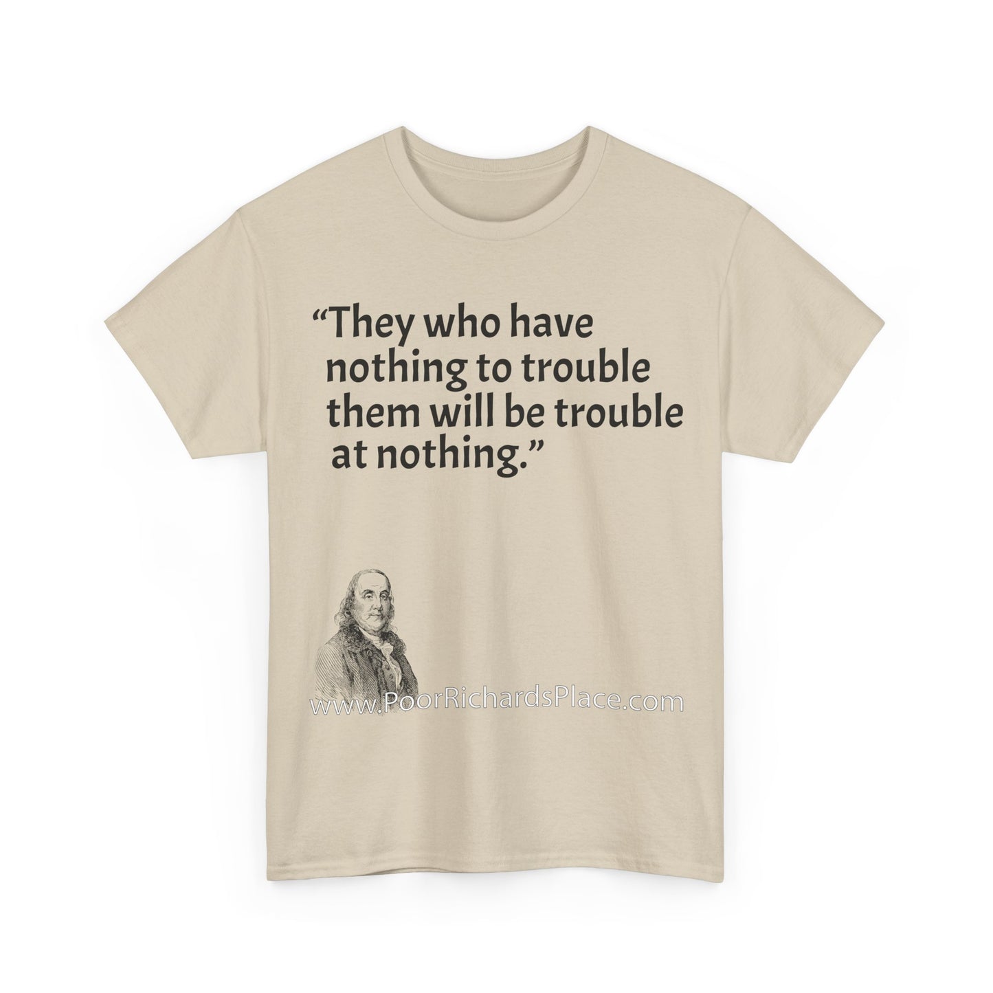 Unisex T-Shirt - Poor Richard Says They who have nothing to trouble them will be troubled at nothing