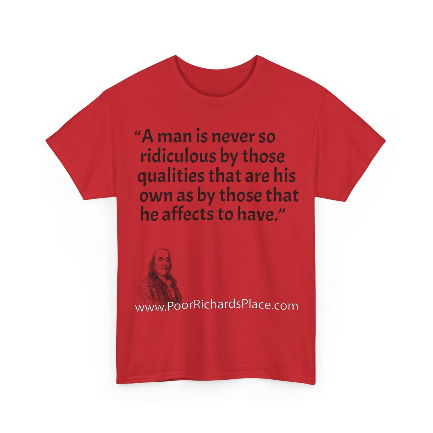 Unisex T-Shirt - Poor Richard Says A man is never so ridiculous by those qualities that are his own as by those that he affects to have