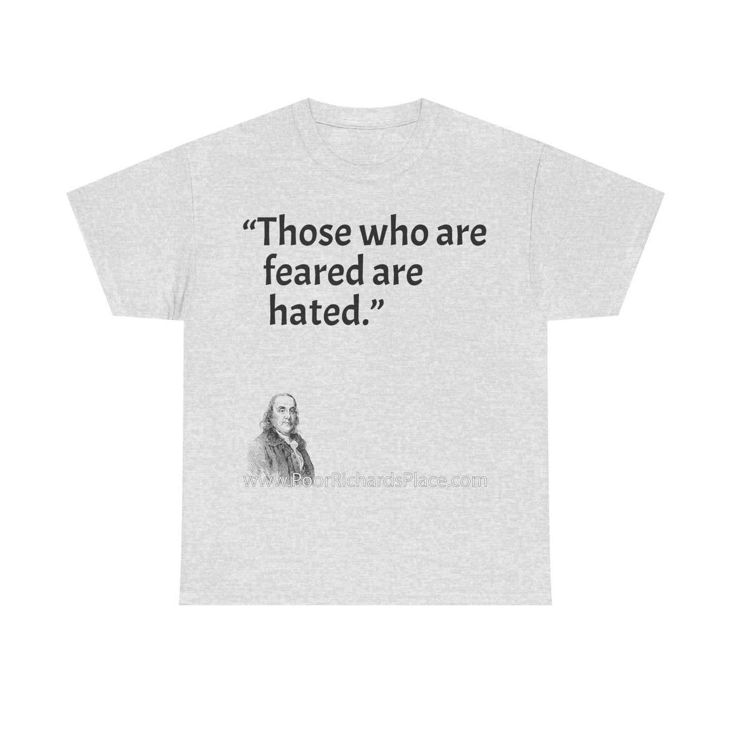 Unisex T-Shirt - Poor Richard Says Those who are feared are hated