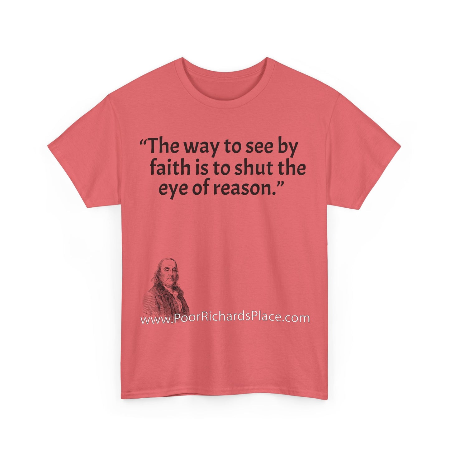 Unisex T-Shirt - Poor Richard Says The way to see by faith is to shut the eye of reason