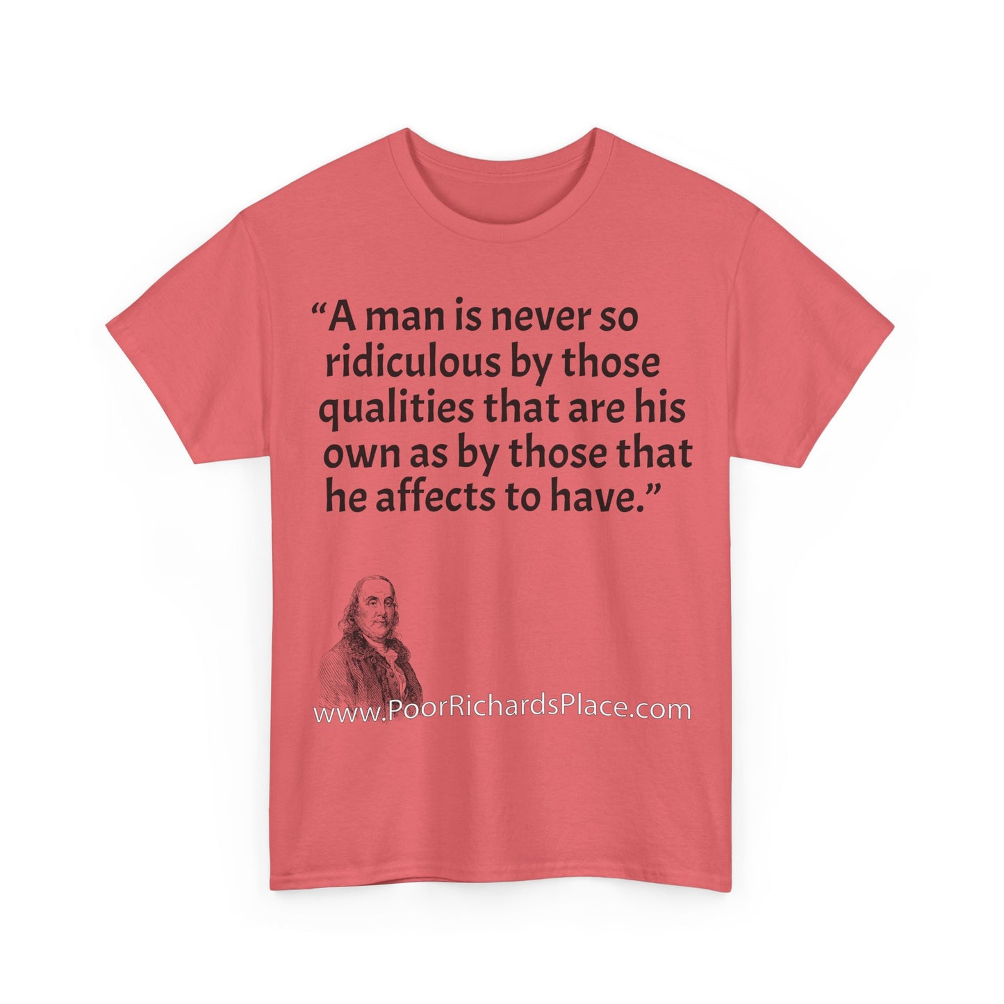 Unisex T-Shirt - Poor Richard Says A man is never so ridiculous by those qualities that are his own as by those that he affects to have