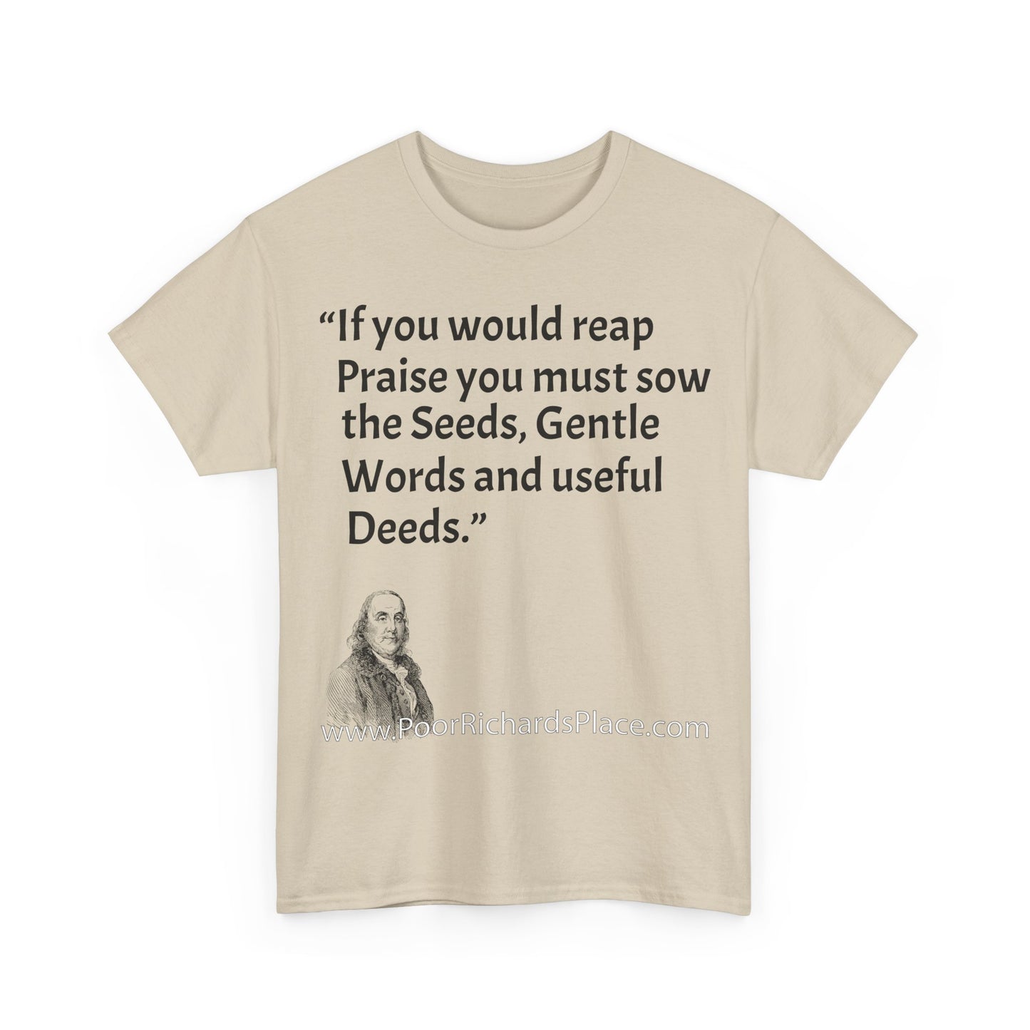 Unisex T-Shirt - Poor Richard Says If you would reap Praise you must sow the Seeds, Gentle Words and useful Deeds