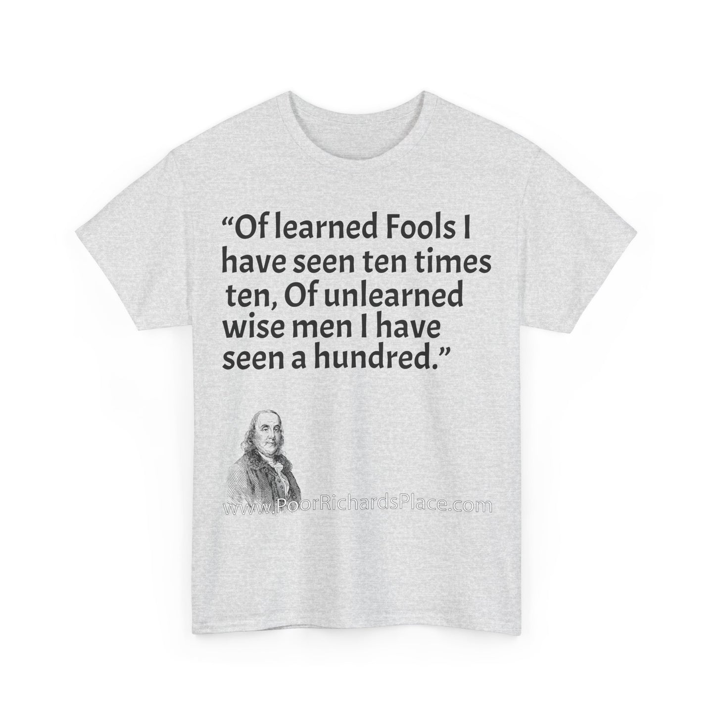Unisex T-Shirt - Poor Richard Says Of learned Fools I have seen ten times ten, Of unlearned wise men I have seen a hundred