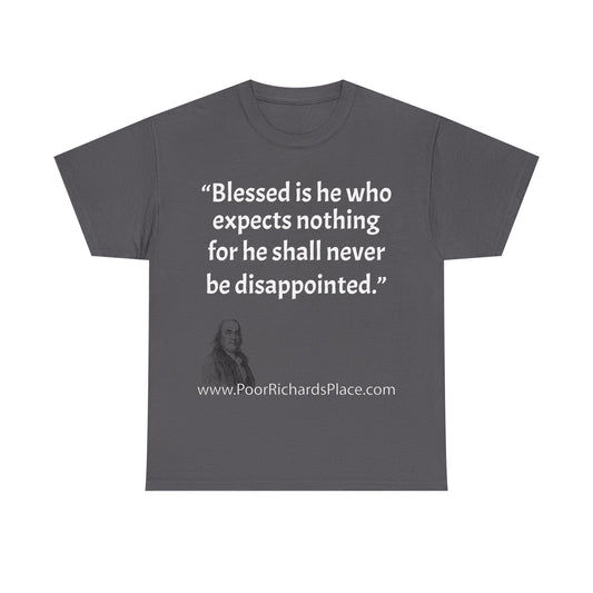 Unisex T-Shirt - Poor Richard Says Blessed is he who expects nothing for he shall never be disappointed w Ben Franklin QUOTE