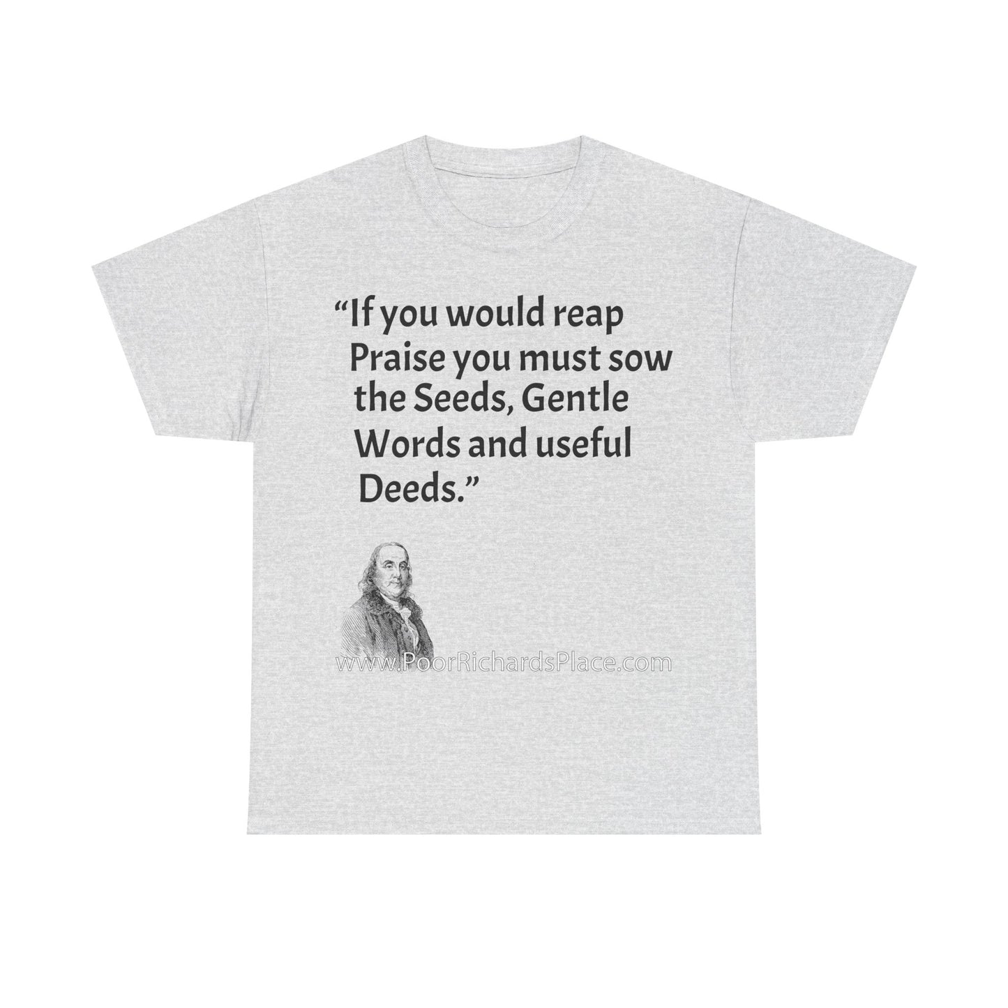 Unisex T-Shirt - Poor Richard Says If you would reap Praise you must sow the Seeds, Gentle Words and useful Deeds
