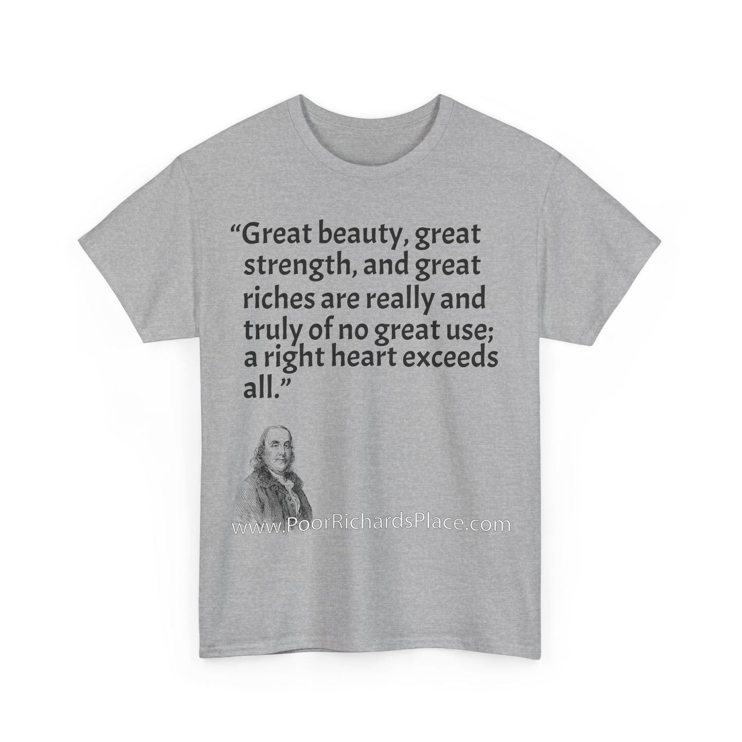 Unisex T-Shirt - Poor Richard Says Great beauty, great strength, and great riches are really and truly of no great use; a right heart exceeds all