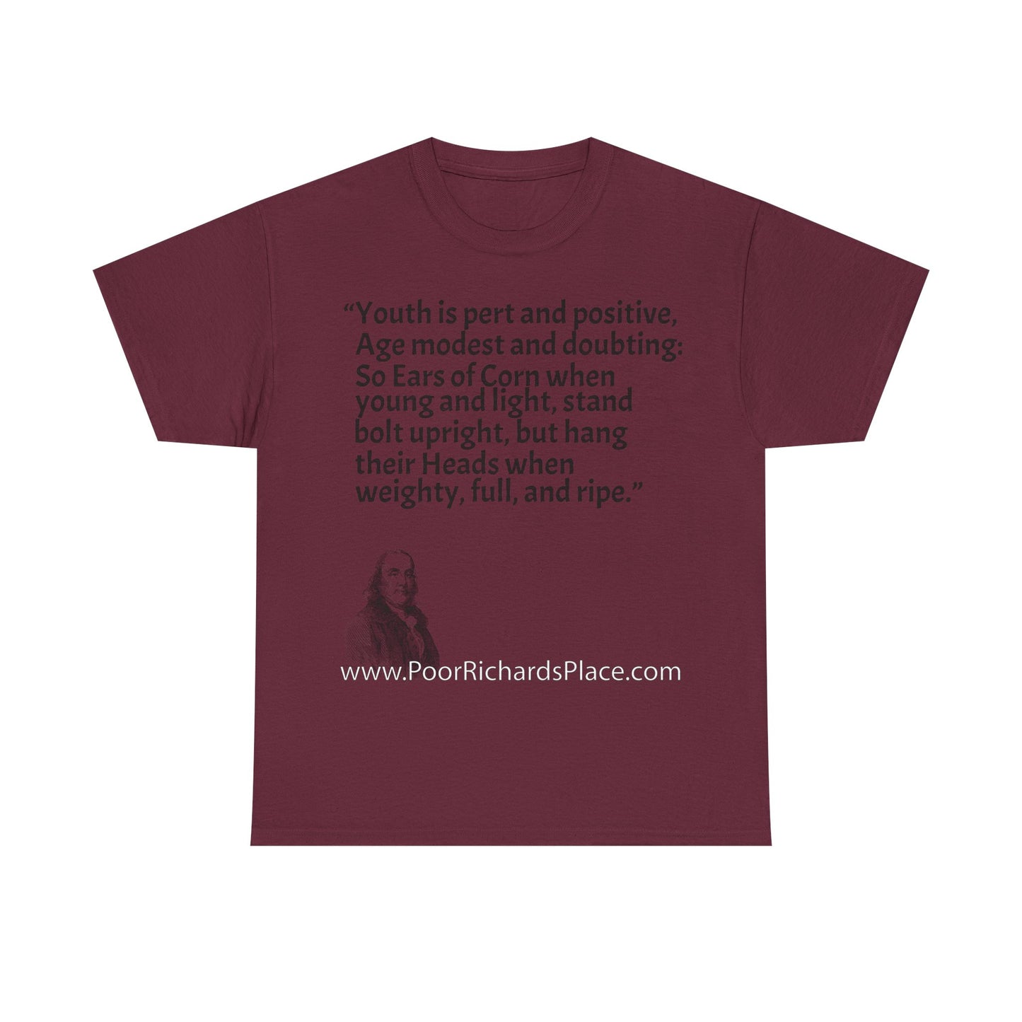 Unisex T-Shirt - Poor Richard Says Youth is pert and positive, Age modest and doubting: So Ears of Corn when young and light, stand bolt upright, but hang their Heads when weighty, full, and ripe