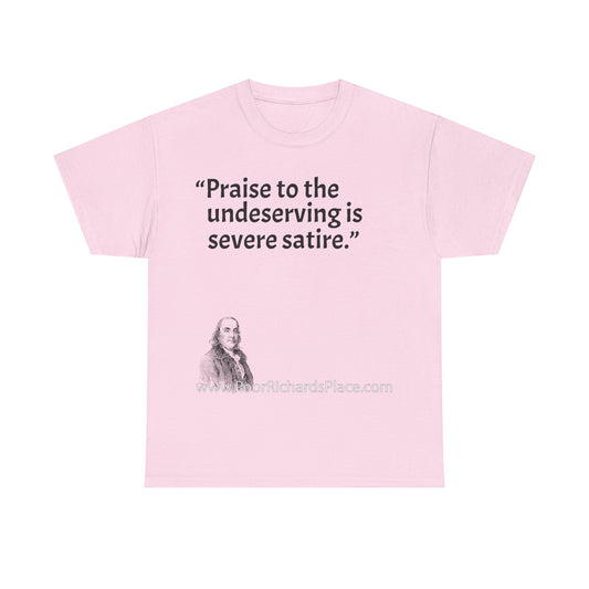 Unisex T-Shirt - Poor Richard Says Praise to the undeserving is severe satire