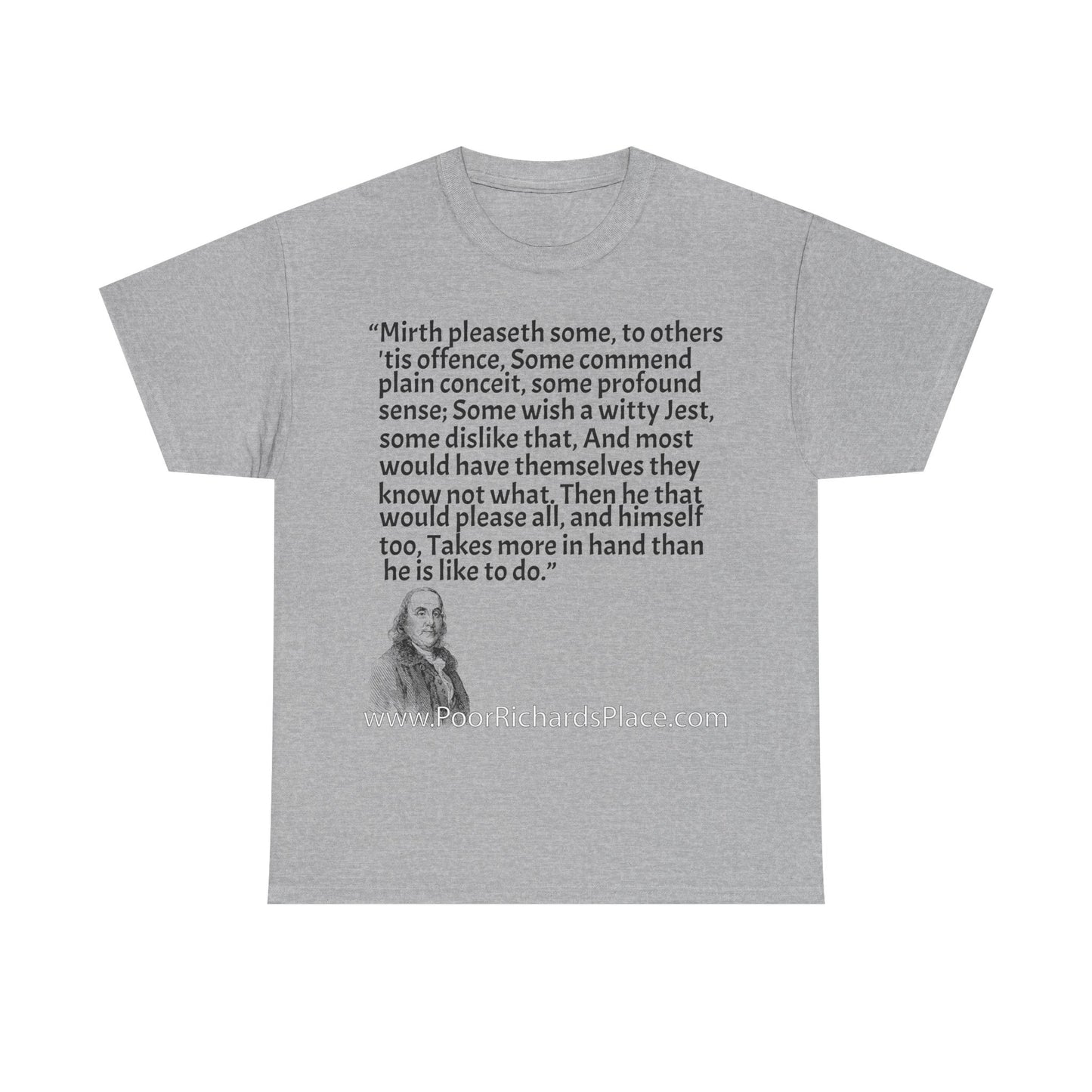 Unisex T-Shirt - Poor Richard Says Mirth pleaseth some to others 'tis offence Some commend plain conceit