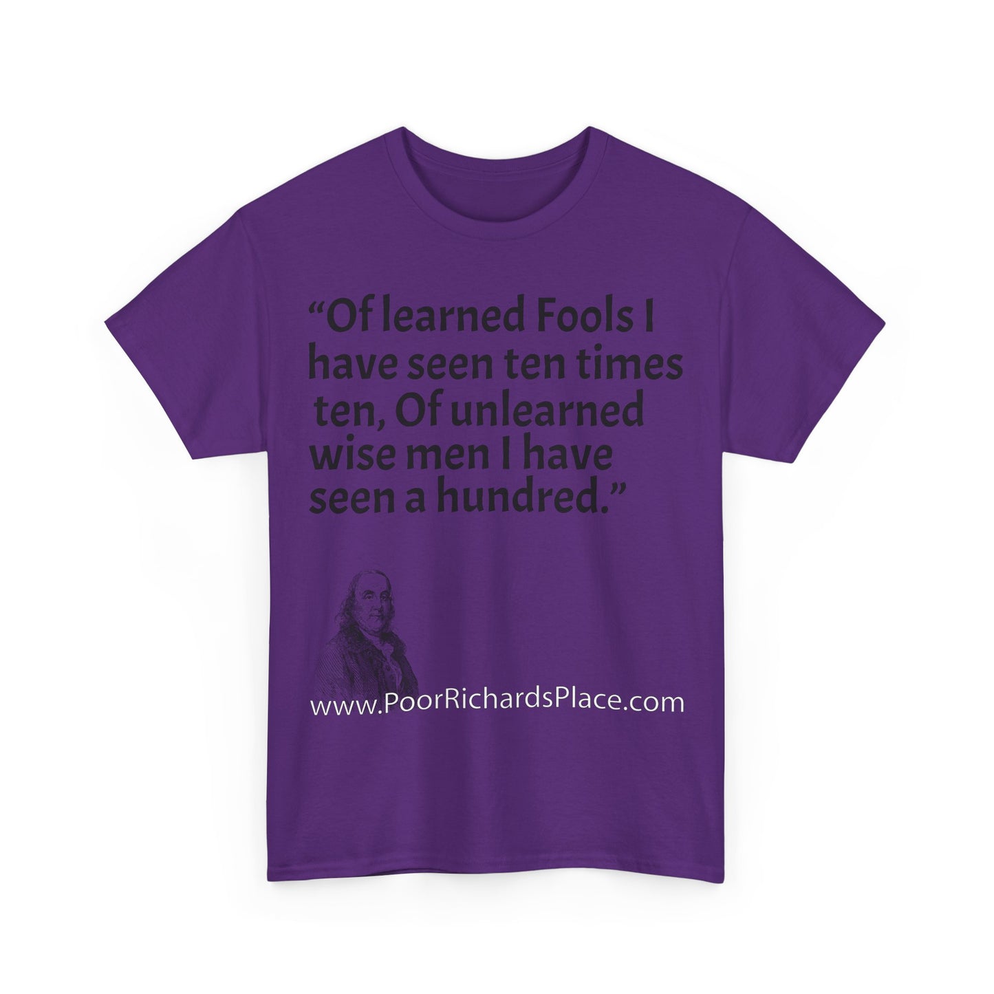 Unisex T-Shirt - Poor Richard Says Of learned Fools I have seen ten times ten, Of unlearned wise men I have seen a hundred