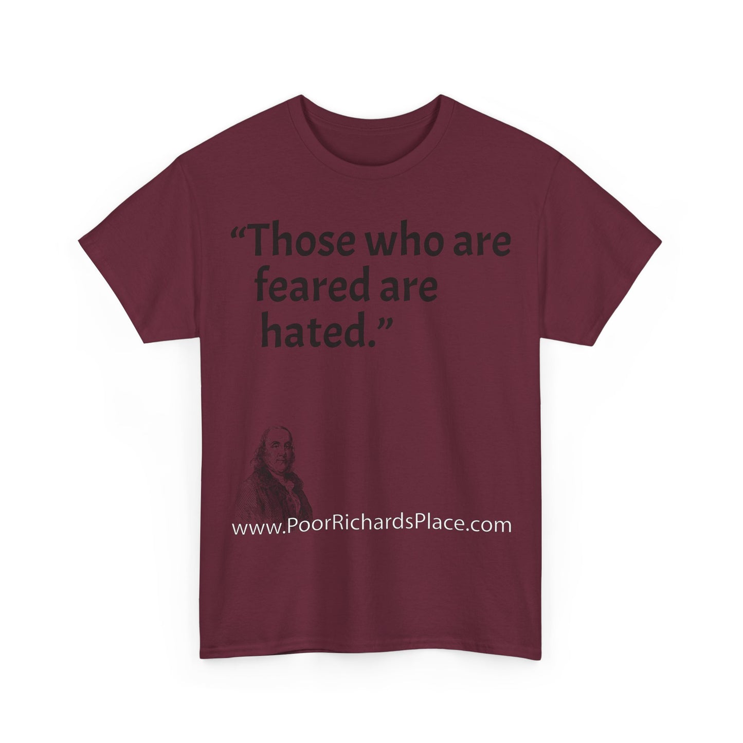 Unisex T-Shirt - Poor Richard Says Those who are feared are hated