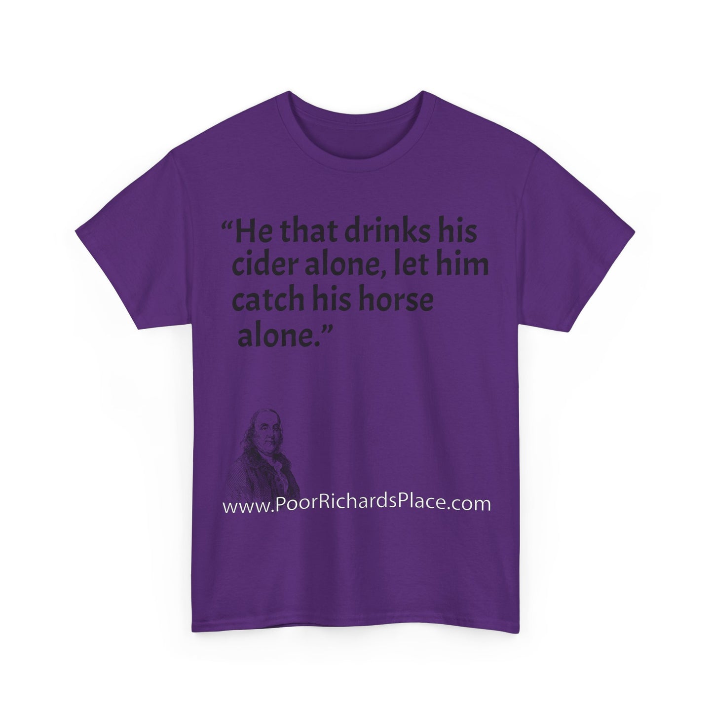 Unisex T-Shirt - Poor Richard Says He that drinks his cider alone, let him catch his horse alone