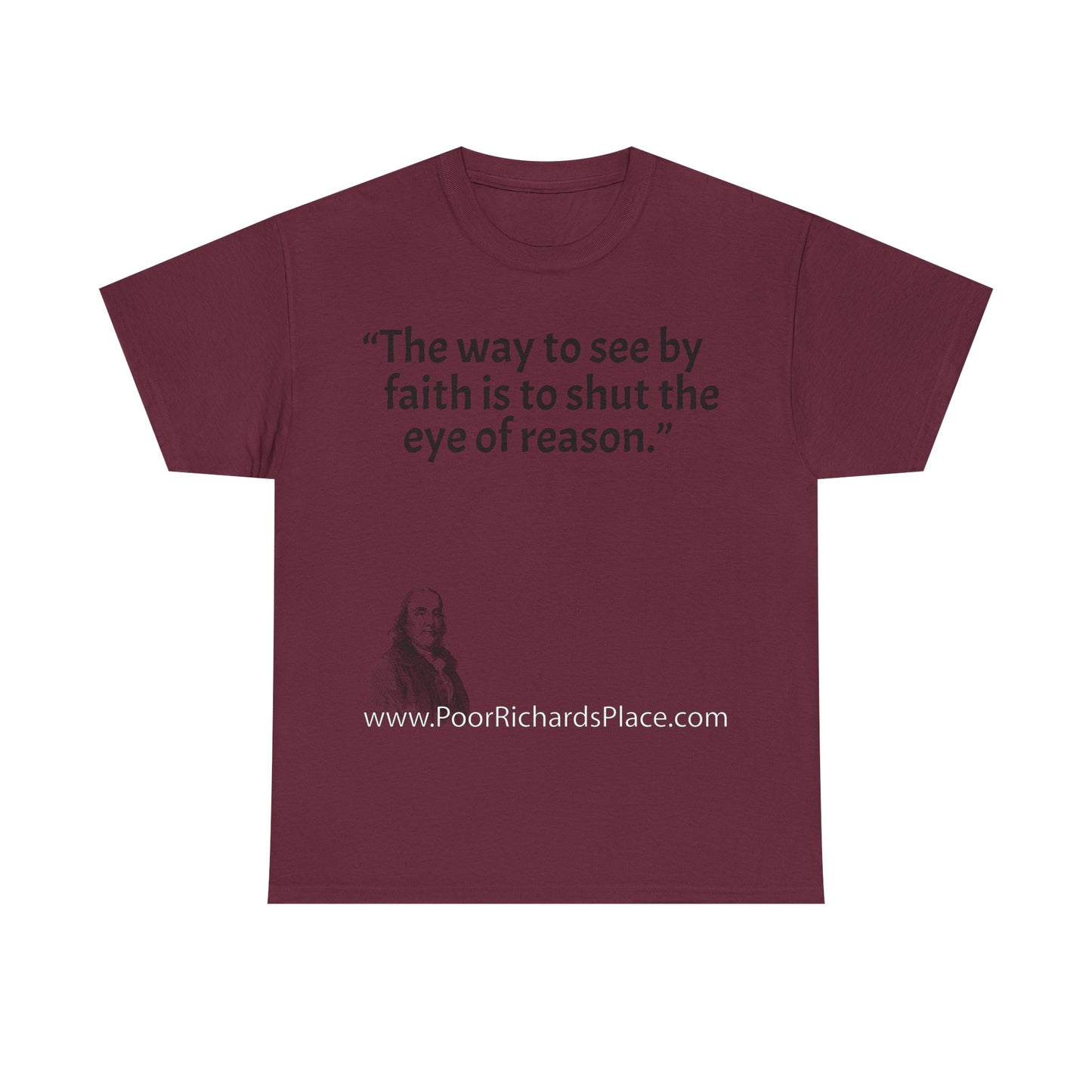 Unisex T-Shirt - Poor Richard Says The way to see by faith is to shut the eye of reason