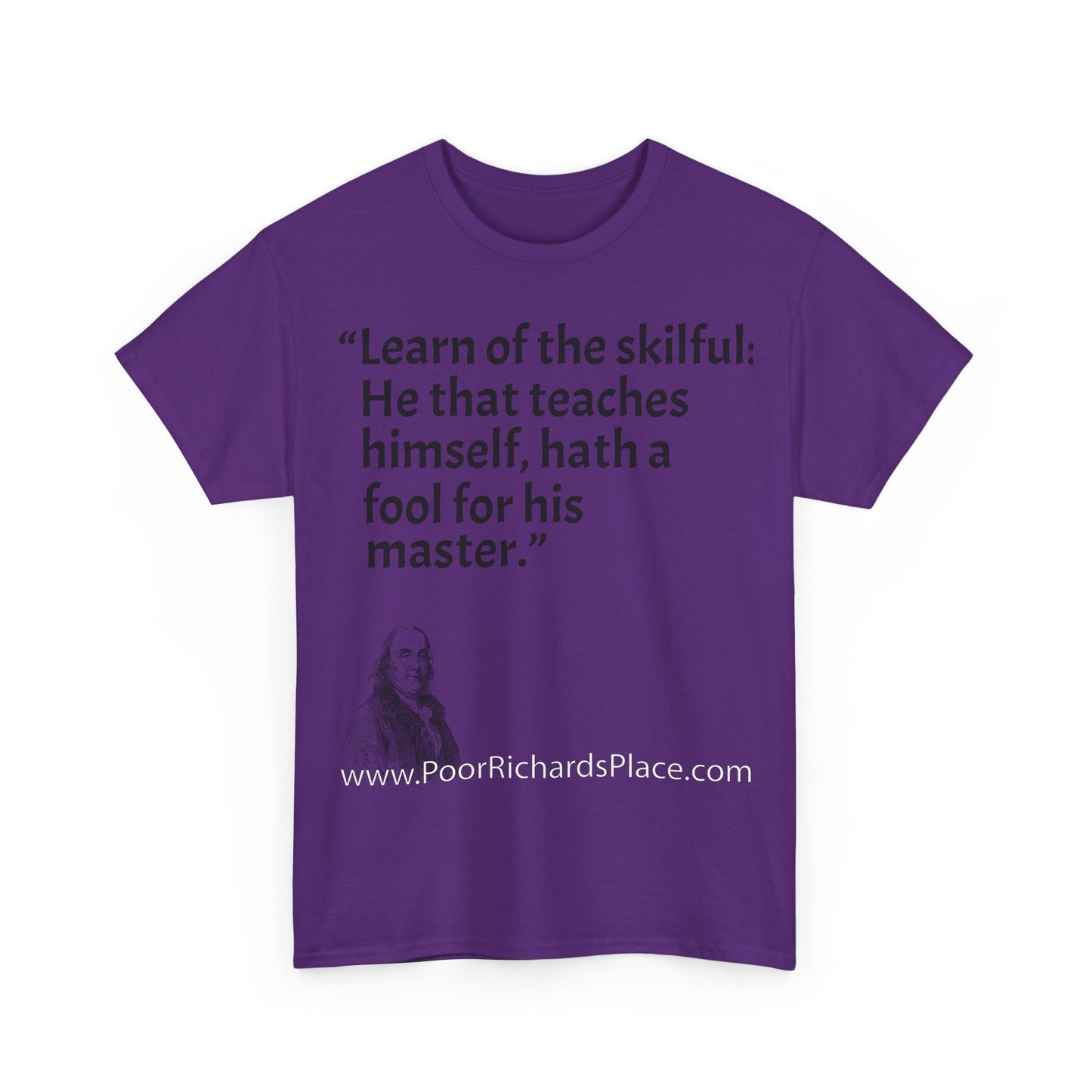 Unisex T-Shirt - Poor Richard Says Learn of the skilful: He that teaches himself, hath a fool for his master