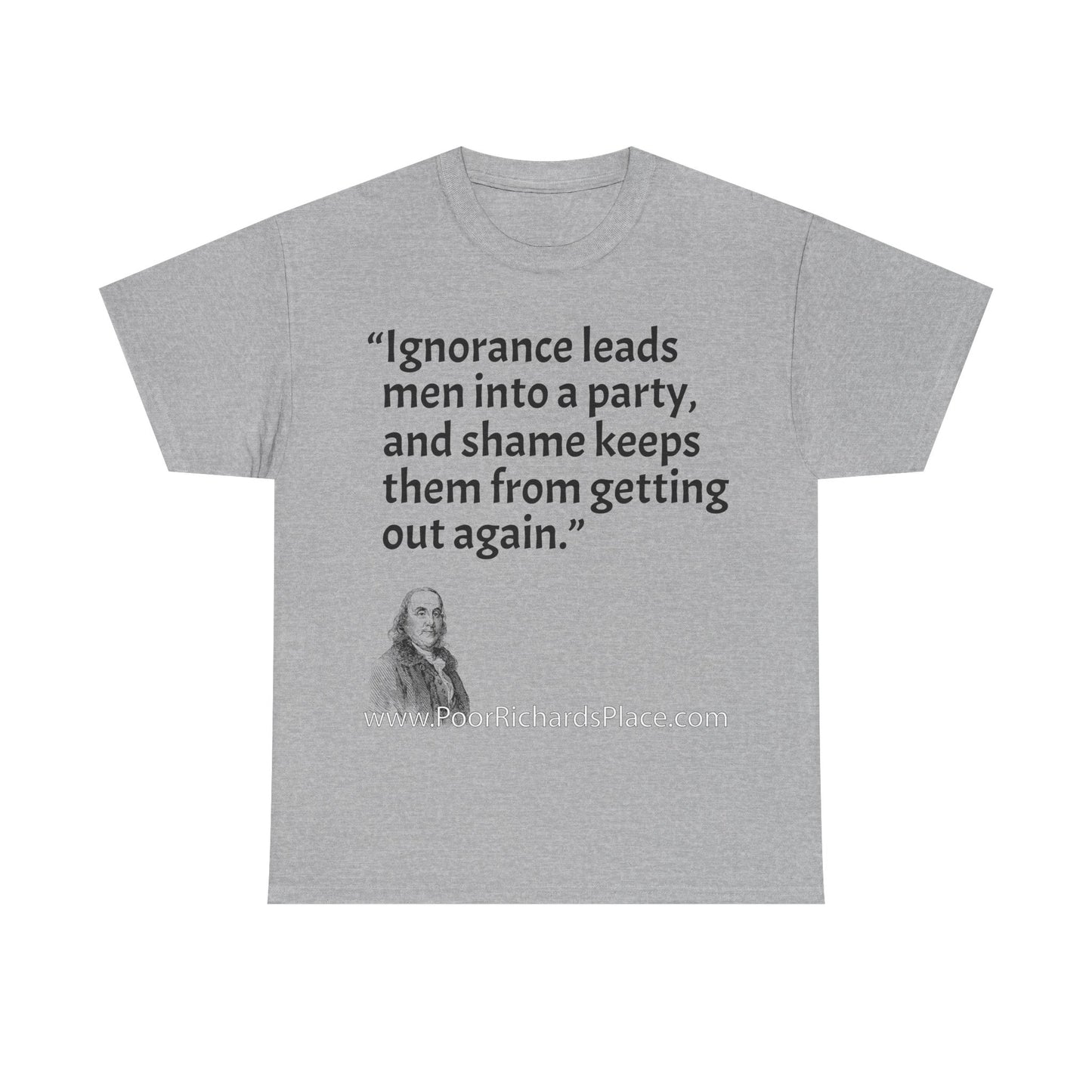 Unisex T-Shirt - Poor Richard Says Ignorance leads men into a party, and shame keeps them from getting out again