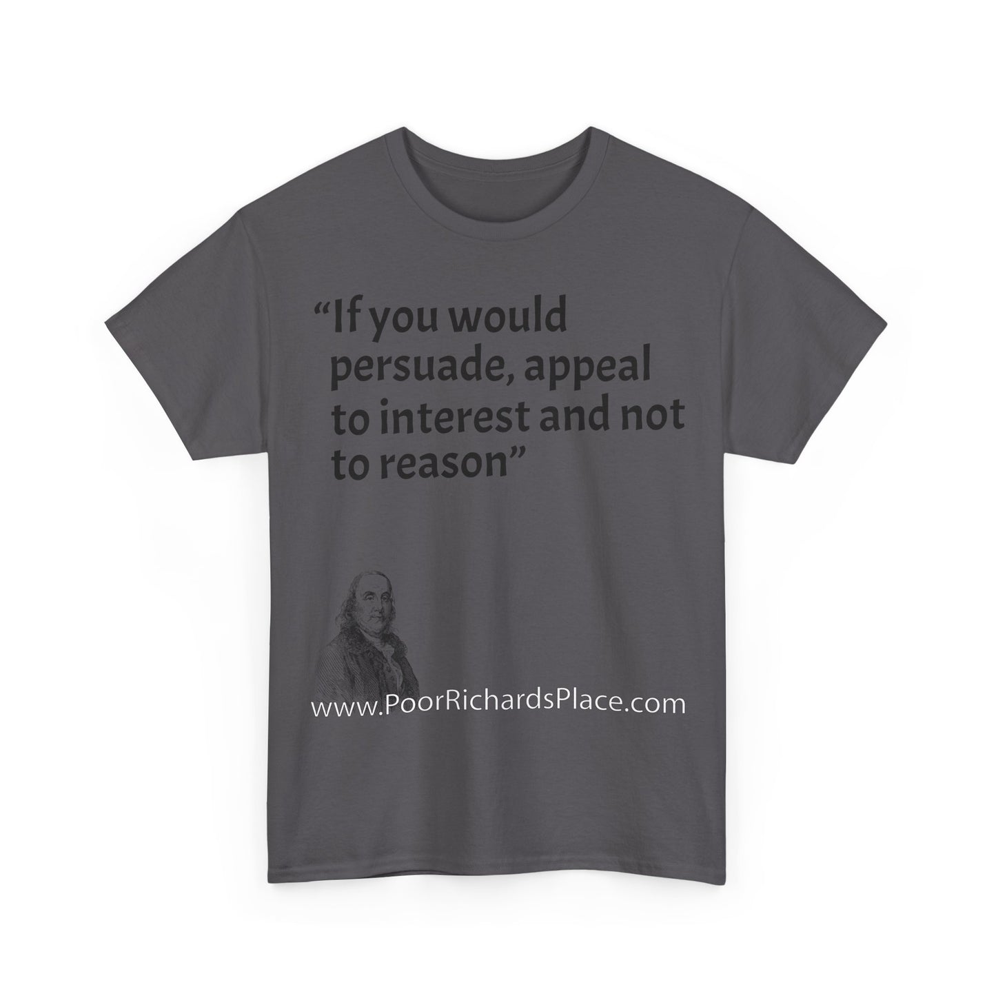 Unisex T-Shirt - Poor Richard Says If you would persuade, appeal to interest and not to reason
