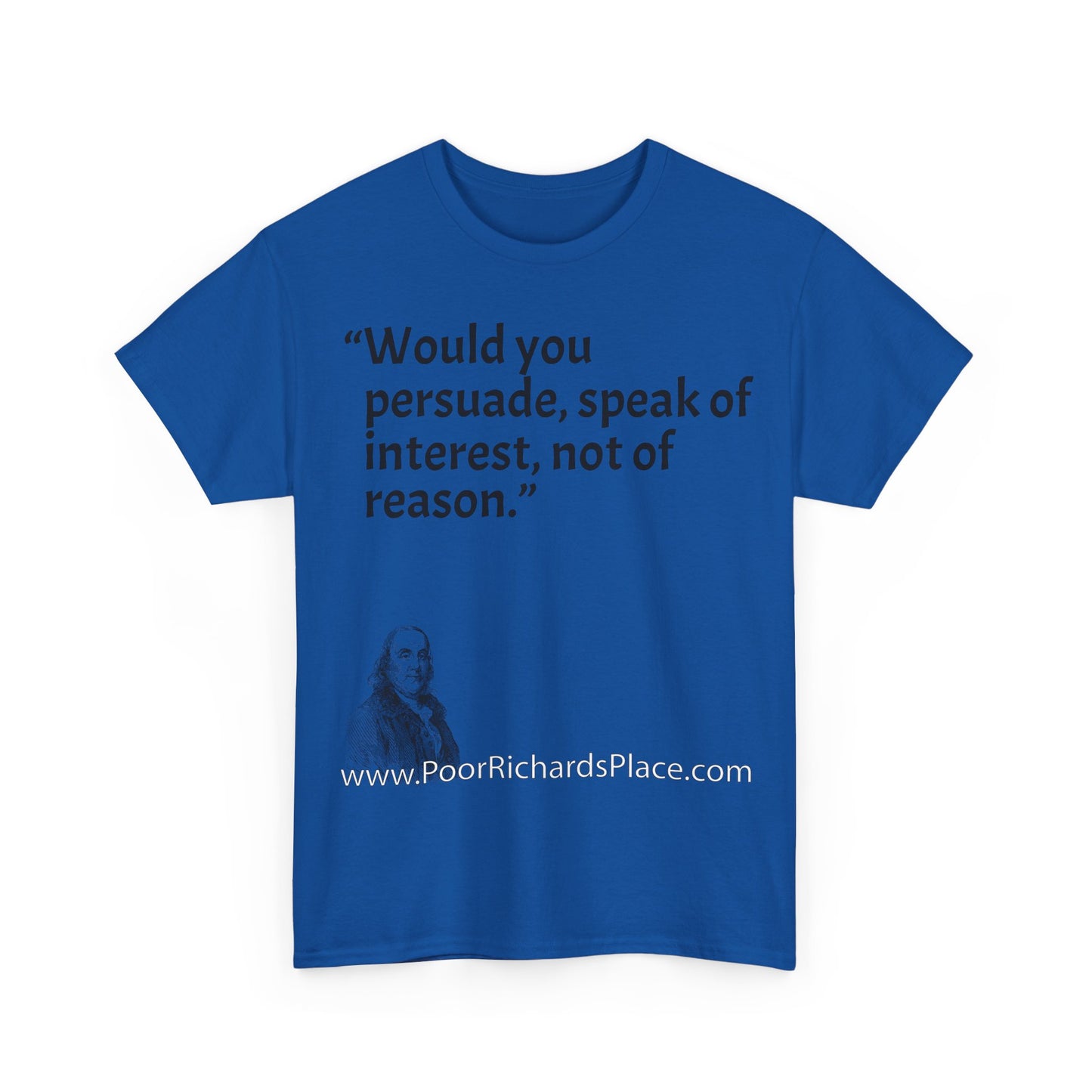 Unisex T-Shirt - Poor Richard Says Would you persuade, speak of interest, not of reason