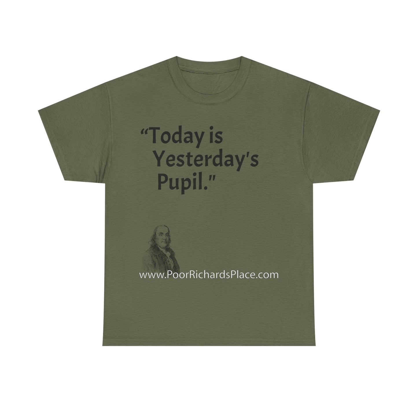 Unisex T-Shirt - Poor Richard Says Today is Yesterday's Pupil