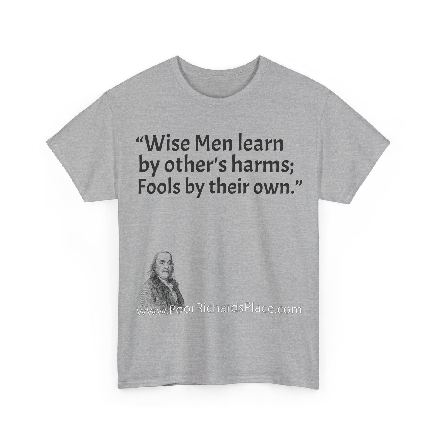 Unisex T-Shirt - Poor Richard Says Wise Men learn by other's harms; Fools by their own