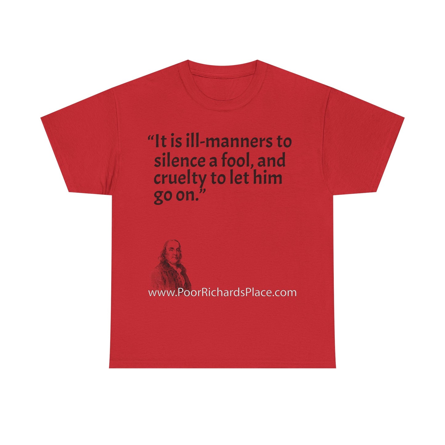 Unisex T-Shirt - Poor Richard Says It is ill-manners to silence a fool, and cruelty to let him go on