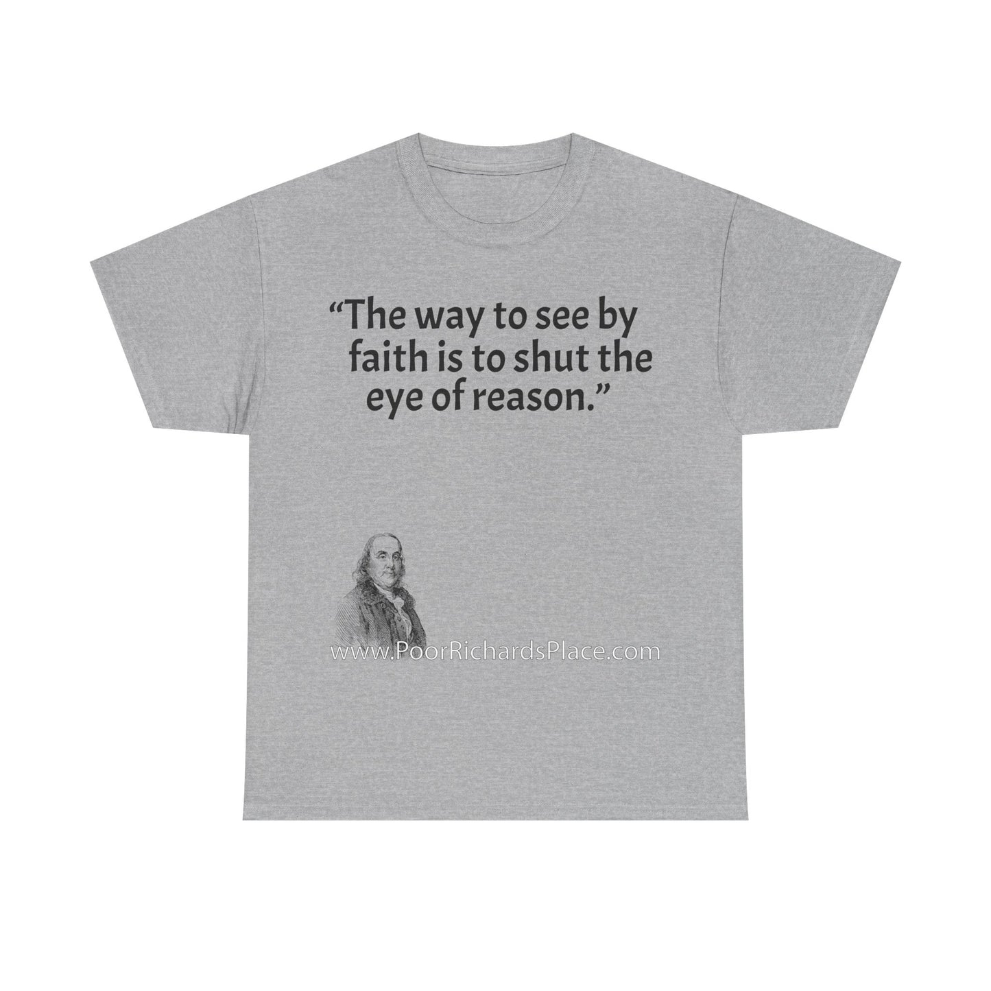 Unisex T-Shirt - Poor Richard Says The way to see by faith is to shut the eye of reason