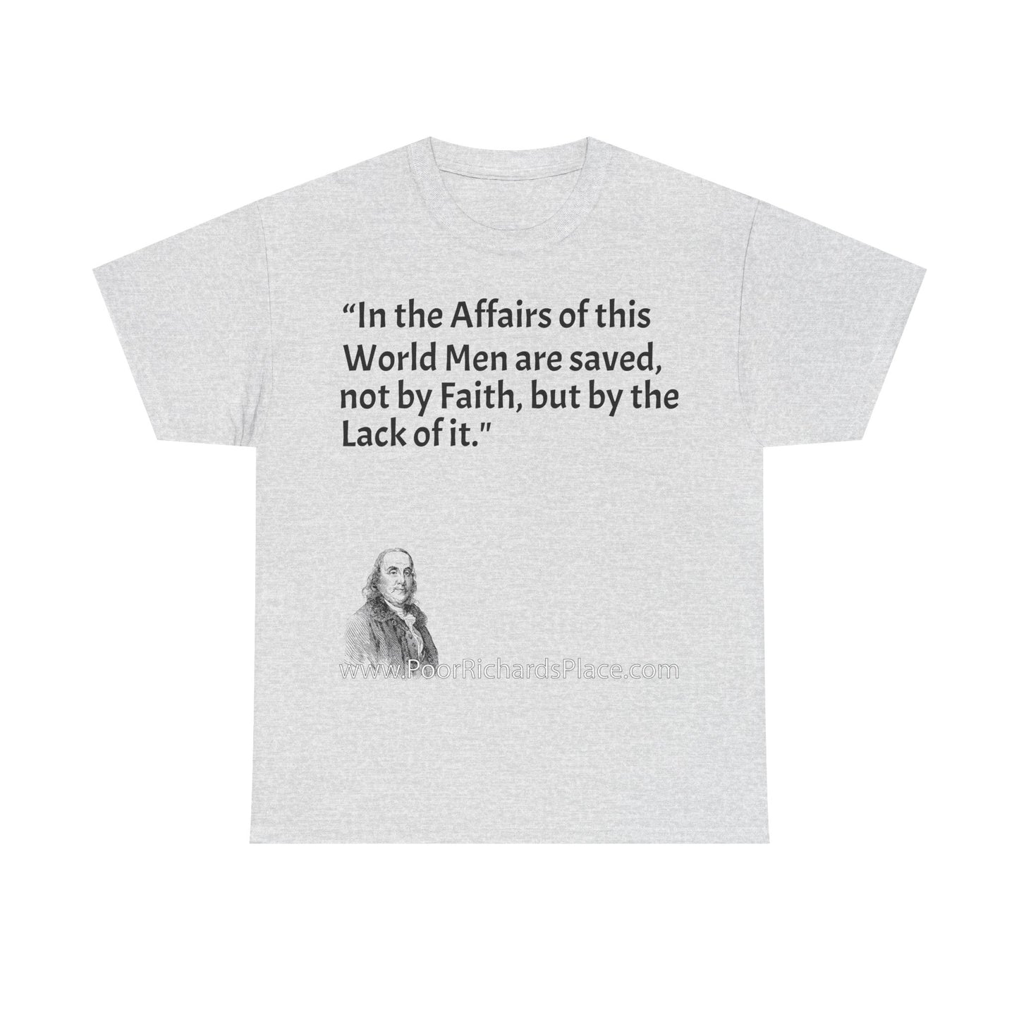 Unisex T-Shirt - Poor Richard Says In the Affairs of this World Men are saved, not by Faith, but by the Lack of it