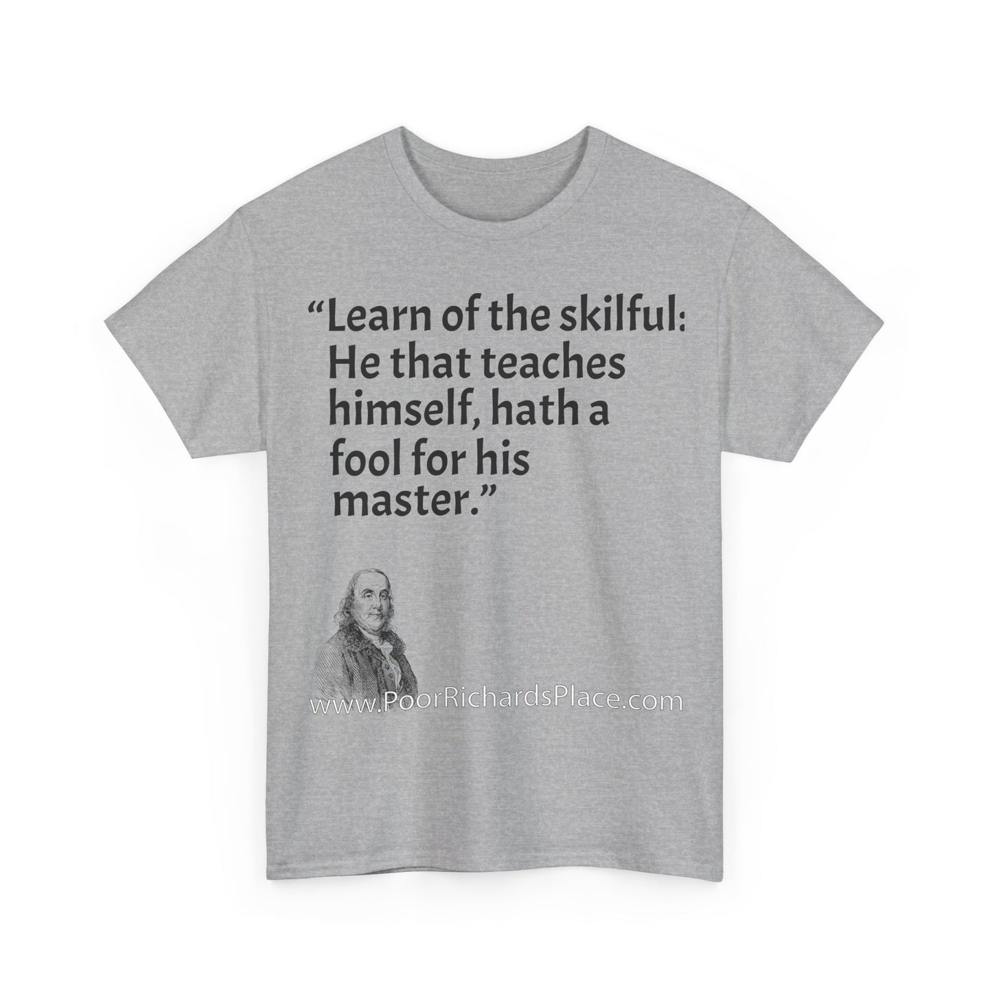 Unisex T-Shirt - Poor Richard Says Learn of the skilful: He that teaches himself, hath a fool for his master