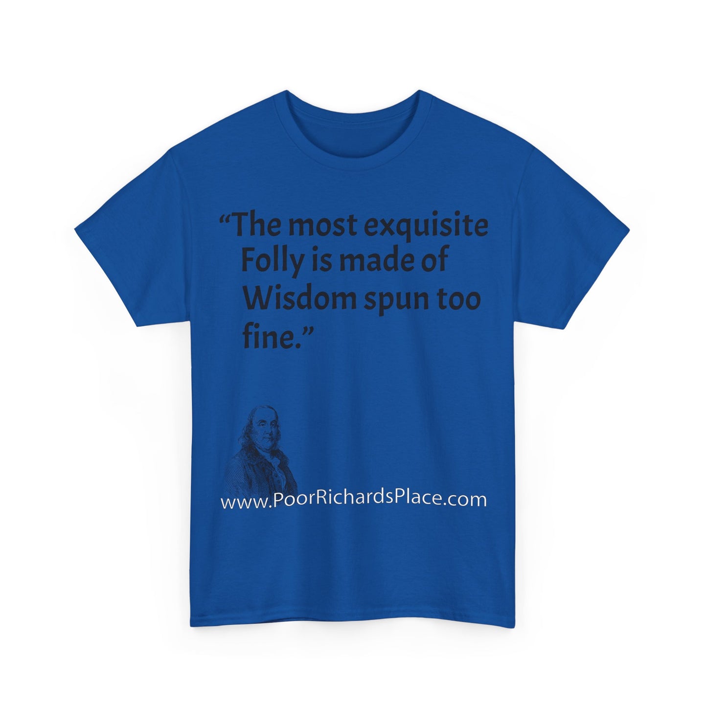 Unisex T-Shirt - Poor Richard Says The most exquisite Folly is made of Wisdom spun too fine