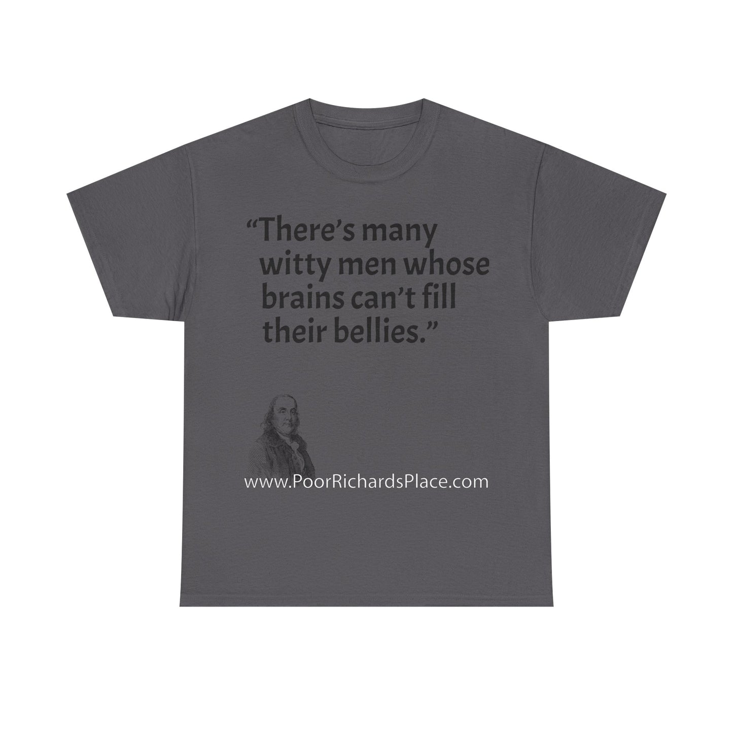 Unisex T-Shirt - Poor Richard Says There’s many witty men whose brains can’t fill their bellies