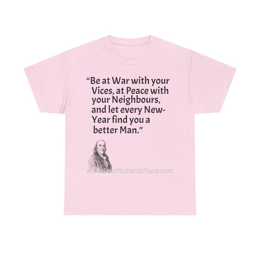 Unisex T-Shirt - Poor Richard Says Be at War with your Vices, at Peace with your Neighbours, and let every New-Year find you a better Man