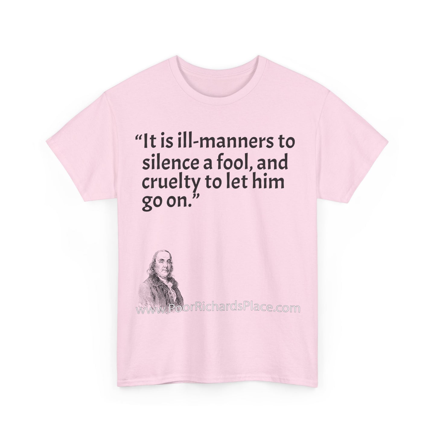 Unisex T-Shirt - Poor Richard Says It is ill-manners to silence a fool, and cruelty to let him go on