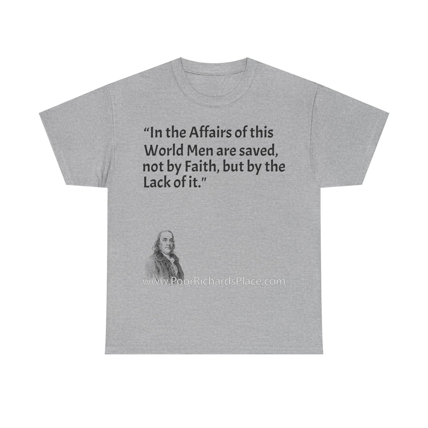Unisex T-Shirt - Poor Richard Says In the Affairs of this World Men are saved, not by Faith, but by the Lack of it