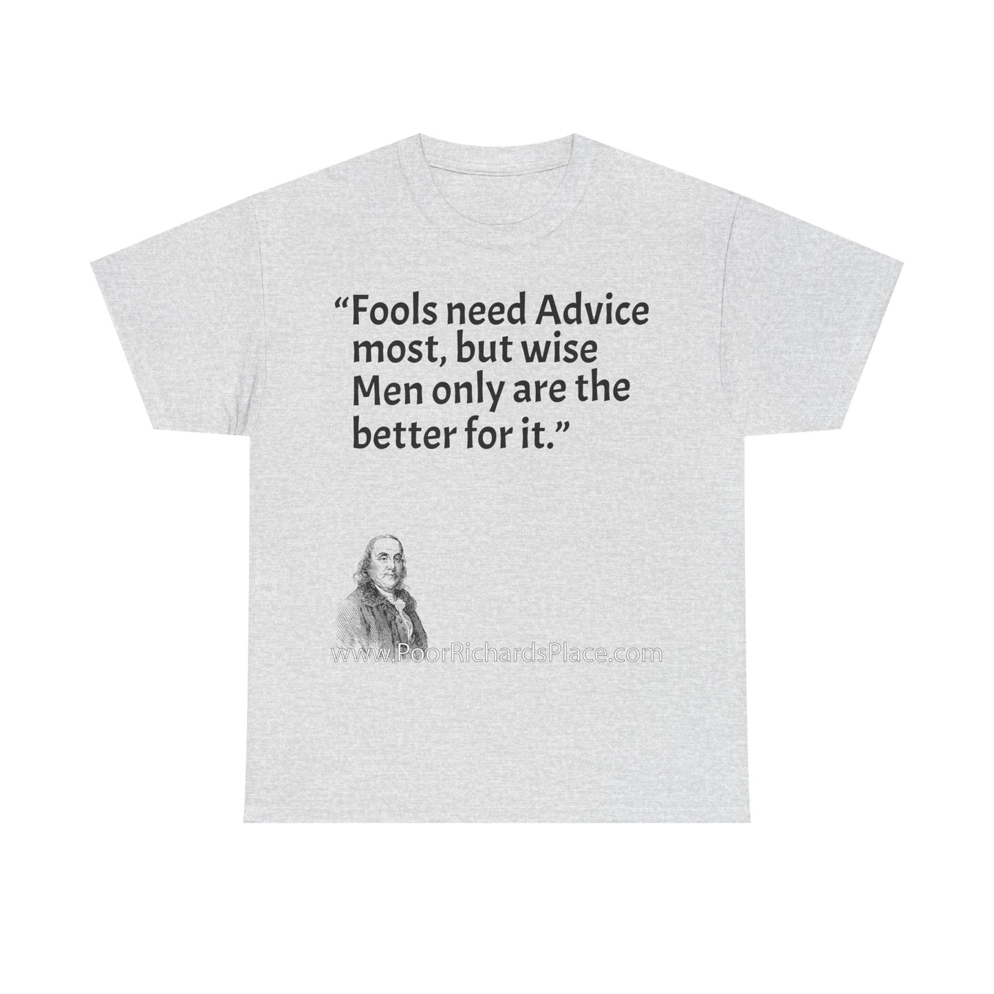 Unisex T-Shirt - Poor Richard Says Fools need Advice most, but wise Men only are the better for it